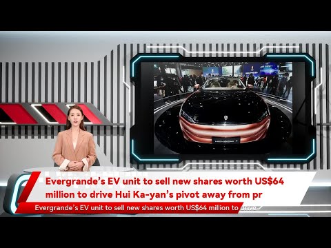 Evergrande’s EV unit to sell new shares worth US$64 million to drive Hui Ka-yan’s pivot away from pr