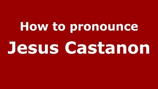 How to pronounce Jesus Castanon