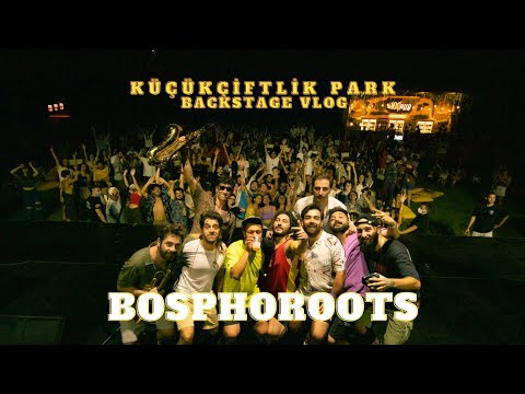 BOSPHOROOTS BACKSTAGE VLOG @Küçükçiftlik Park