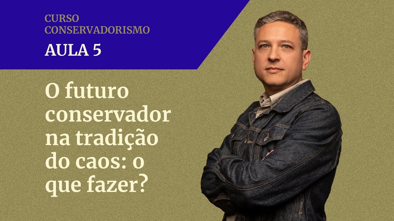 AULA 5 - O futuro conservador na tradição do caos  o que fazer