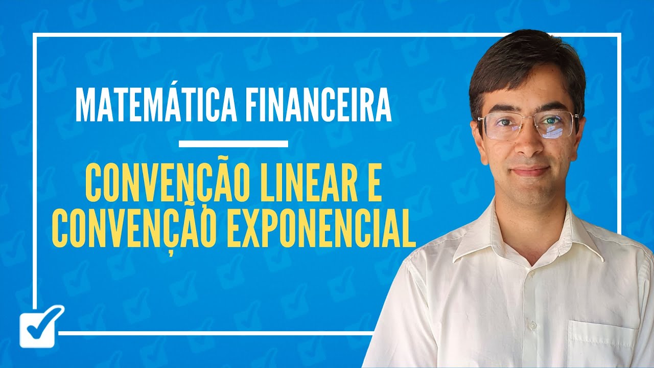 03.04. Aula de Convenção linear e convenção exponencial (Matemática Financeira)