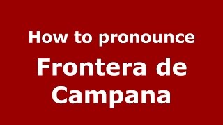 How to pronounce Frontera De Campana