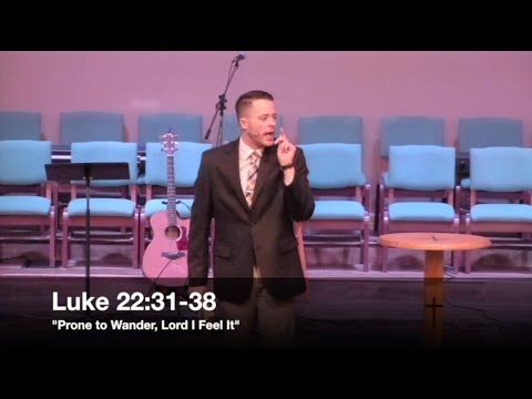 "Prone to Wander, Lord I Feel It" - Luke 22:31-38 (3.13.16) - Pastor Jordan Rogers