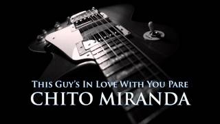 CHITO MIRANDA - This Guy&#39;s In Love With You Pare [HQ AUDIO]