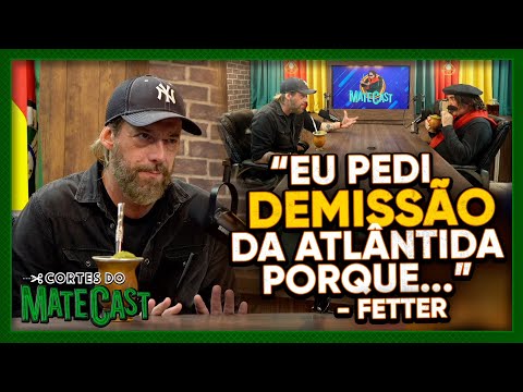 "EU PEDI DEMISSÃO DA ATLÂNTIDA PORQUE..." - FETTER | MATECAST