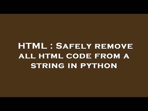 Html Safely Remove All Html Code From A String In Python