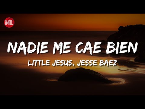 Little Jesus, Jesse Baez - Nadie Me Cae Bien (Letra / Lyrics)