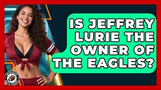 Is Jeffrey Lurie the Owner of the Eagles | Gridiron Data Digest News