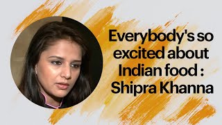 Everybody's so excited about Indian food : Shipra Khanna image