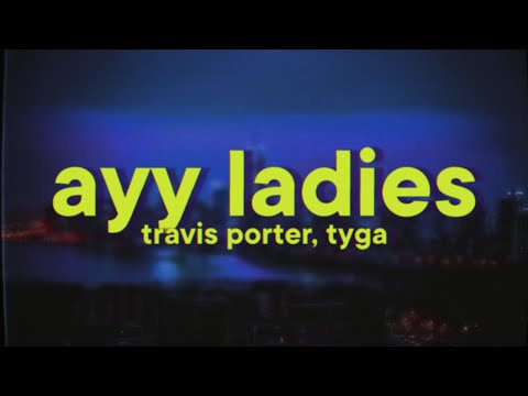 Travis Porter, Tyga - Ayy Ladies
