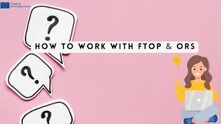 Working with FTOP (EU Funding & Tenders Portal) and ORS (Organisation 