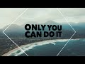 Only You Can Do It