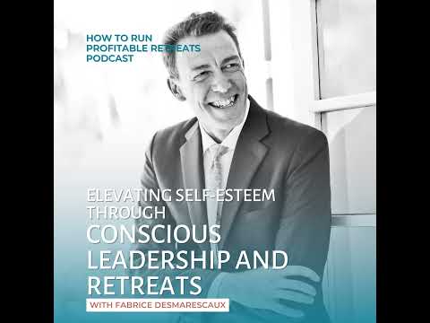 Elevating Self-Esteem Through Conscious Leadership and Retreats with Fabrice Desmarescaux
