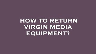 How to return virgin media equipment