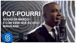 Pot-Pourri: Águas De Março / É Com Esse Que Eu Vou / Madalena Lyrics English Translation