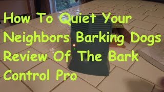 How To Quiet You Neighbors Barking Dogs Review Of The Bark Control Pro