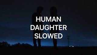 HUMAN - DAUGHTER - slowed down