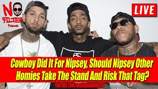 Cowboy Did It For Nipsey, Should Nipsey Other Homies Take The Stand And Risk That Tag?