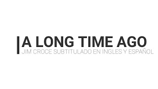 A Long Time Ago - Jim Croce (Subtitulada en Ingles y Español)