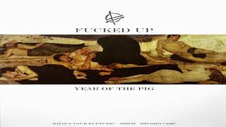 Fucked Up -  Year Of The Pig (UK edit)