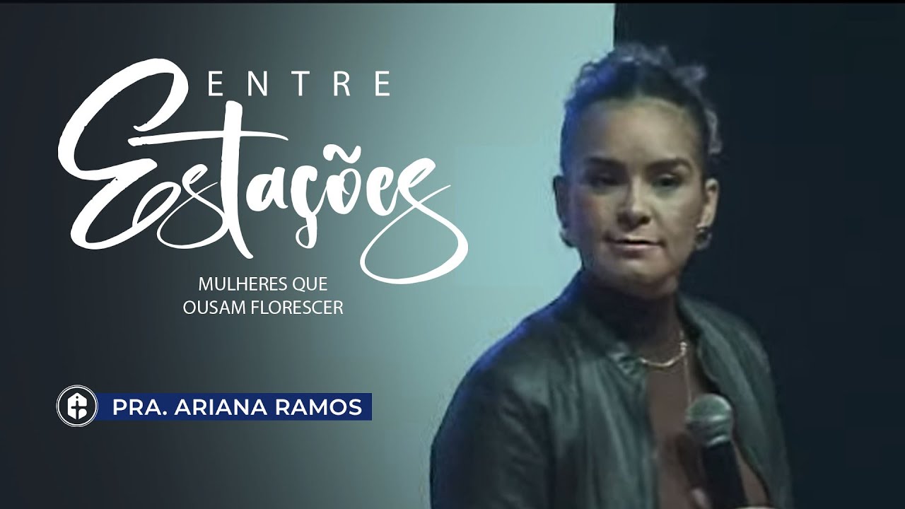 ENTRE ESTAÇÕES | MULHERES QUE OUSAM FLORESCER - PRA. ARIANA RAMOS | 13.06.2022 20H | FEMININA