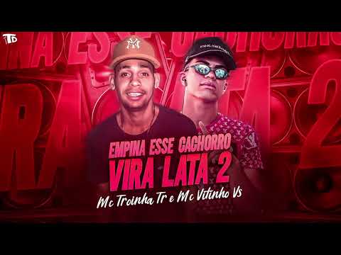 MC TROINHA TR & MC VITINHO VS - EMPINA ESSE CACHORRO VIRA LATA 2