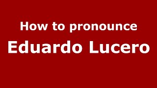 How to pronounce Eduardo Lucero