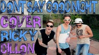 DON&#39;T SAY GOODNIGHT (COVER BY RICKY DILLON) -  HOT CHELLE RAE MUSIC VIDEO