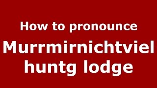 How to pronounce Murrmirnichtviel Huntg Lodge