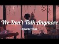 Charlie Puth - We Don't Talk Anymore (feat. Selena Gomez) (Lyrics) ~ We don't talk anymore, like we