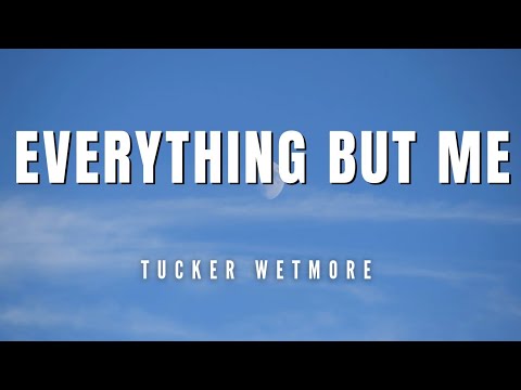Everything But Me - Tucker Wetmore