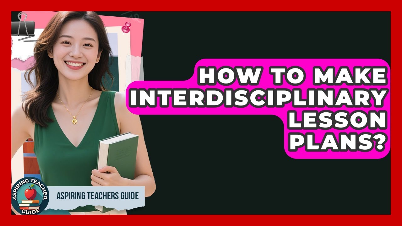 How To Make Interdisciplinary Lesson Plans? - Aspiring Teacher Guide