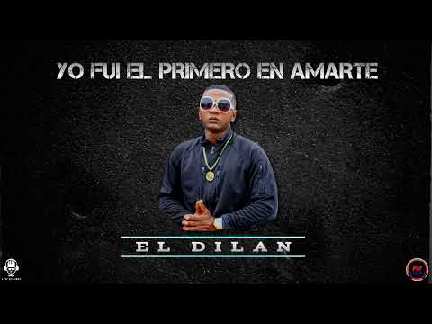 El Dilan - Yo Fui El Primero En Amarte