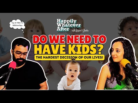 Do We Need to Have Kids - The Hardest Decision of Our Lives!