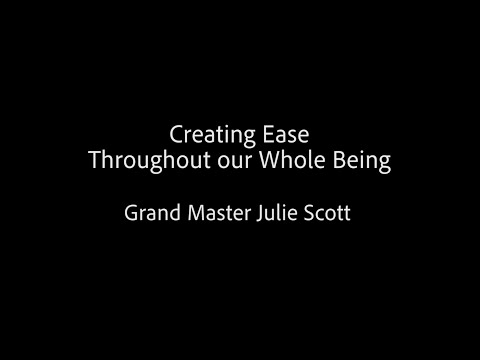Creating Ease Throughout our Whole Being - Grand Master Julie Scott
