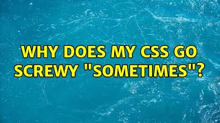 Why does my CSS go screwy 