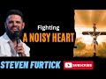 Fighting A Noisy Heart  _ Steven Furtick