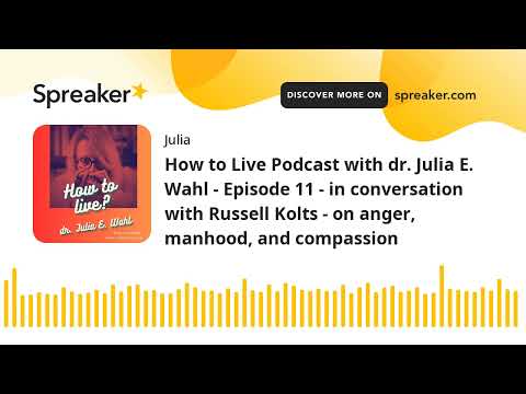 How to Live Podcast with dr. Julia E. Wahl - Episode 11 - in conversation with Russell Kolts - on an