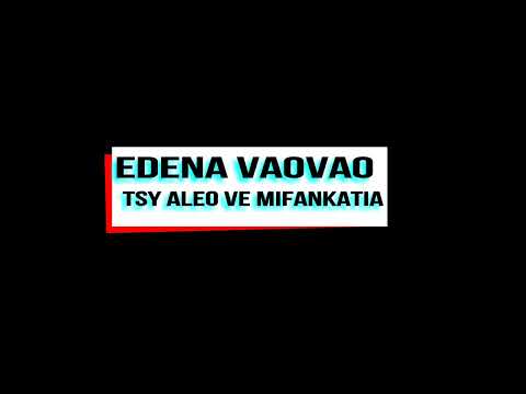 Edena vaovao - Tsy aleo ve mifankatia