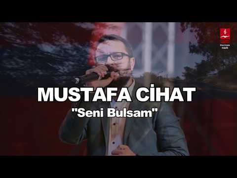MUSTAFA CİHAT "SENİ BULSAM"