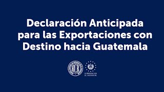 Declaración Anticipada para las Exportaciones con Destino hacia Guatemala