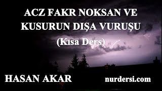 Hasan Akar - Acz Fakr Noksan ve Kusurun Dışa Vuruşu (Kısa Ders)