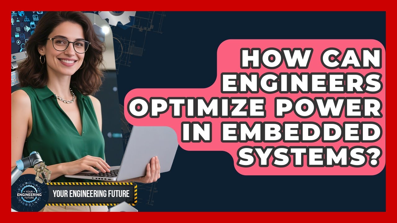 How Can Engineers Optimize Power In Embedded Systems? - Your Engineering Future