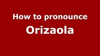 How to pronounce Orizaola