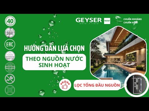 Hướng dẫn lựa chọn lọc tổng đầu nguồn Geyser theo nguồn nước sinh hoạt
