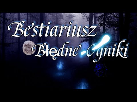 BESTIARIUSZ: Błędne Ogniki