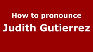 How to pronounce Judith Gutierrez