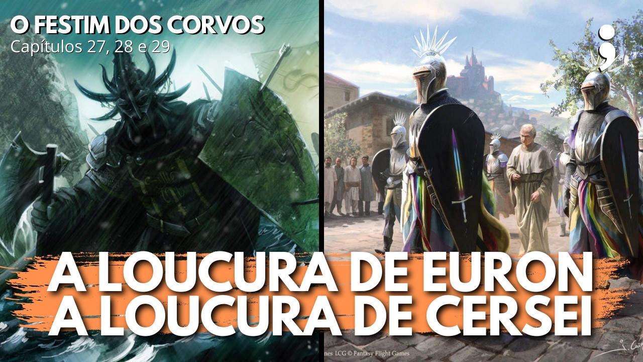 A loucura de Euron, a loucura de Cersei... | O Festim dos Corvos: capítulos 27, 28 e 29 | CdC