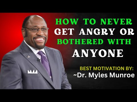 HOW TO NEVER GET ANGRY OR BOTHERED WITH ANYONE || DR. MYLES MUNROE