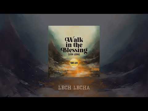 Yair Levi - Walk In The Blessing | Lech Lecha (Genesis 12:1)